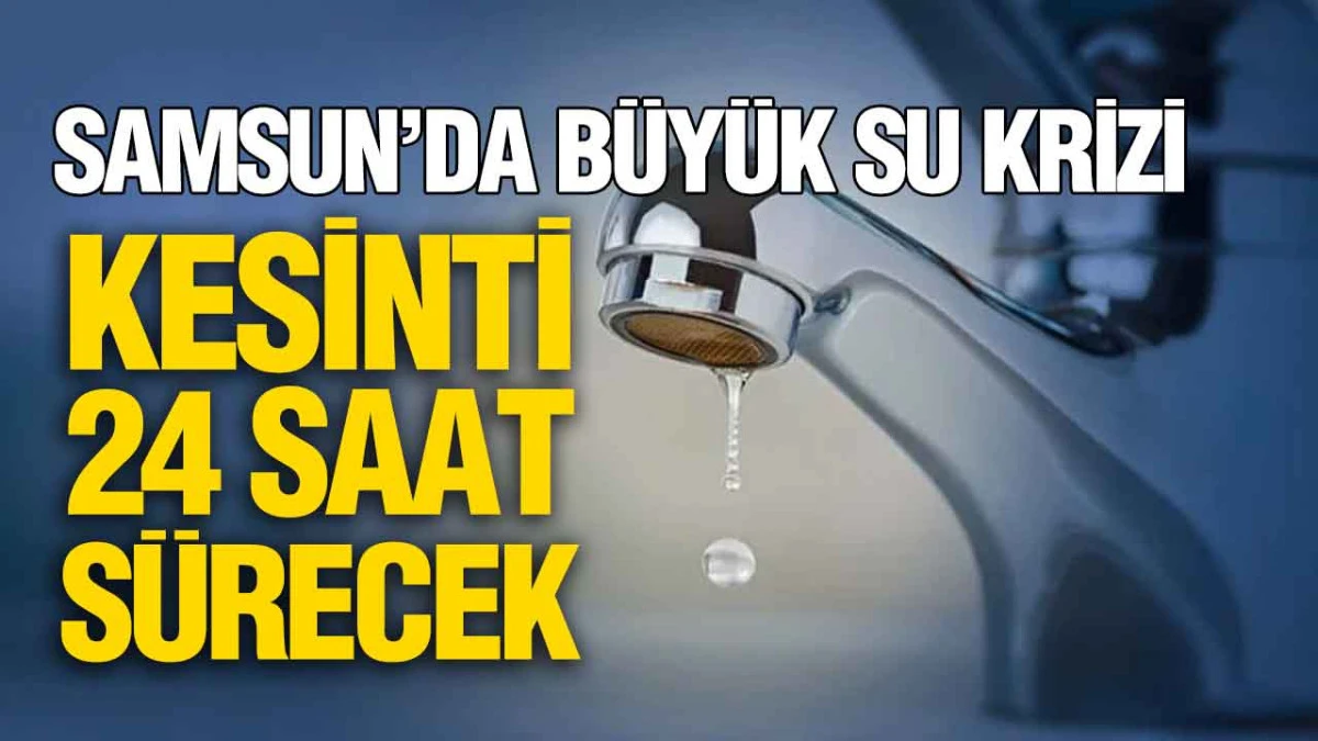 Samsun&rsquo;da Su Kesintisi Alarmı: 3 İl&ccedil;e ve &Ccedil;evre B&ouml;lgeler Etkilendi