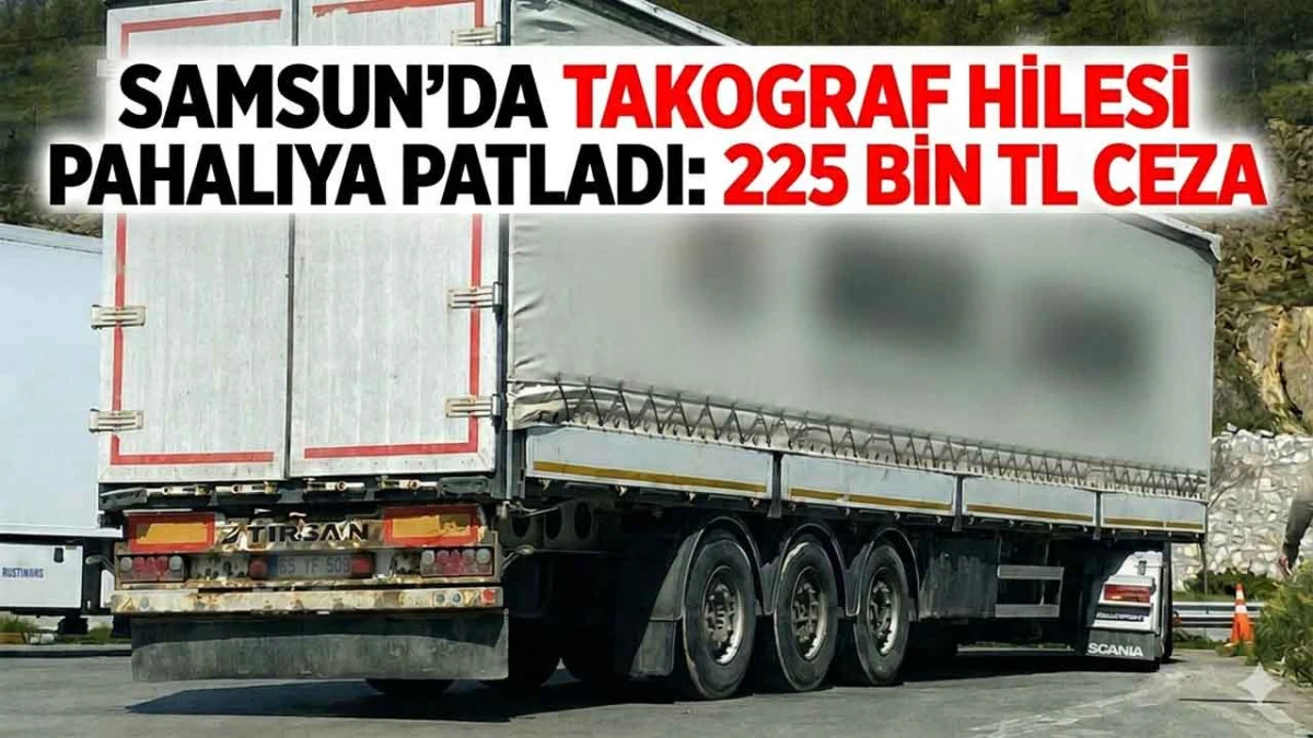 Samsun&rsquo;da Takograf Hilesi Pahalıya Patladı: 225 Bin TL Ceza