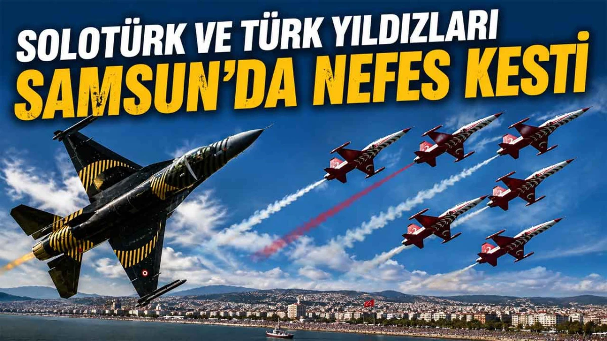 Samsun&rsquo;da T&uuml;rk Yıldızları ve SOLOT&Uuml;RK Hayran Bıraktı