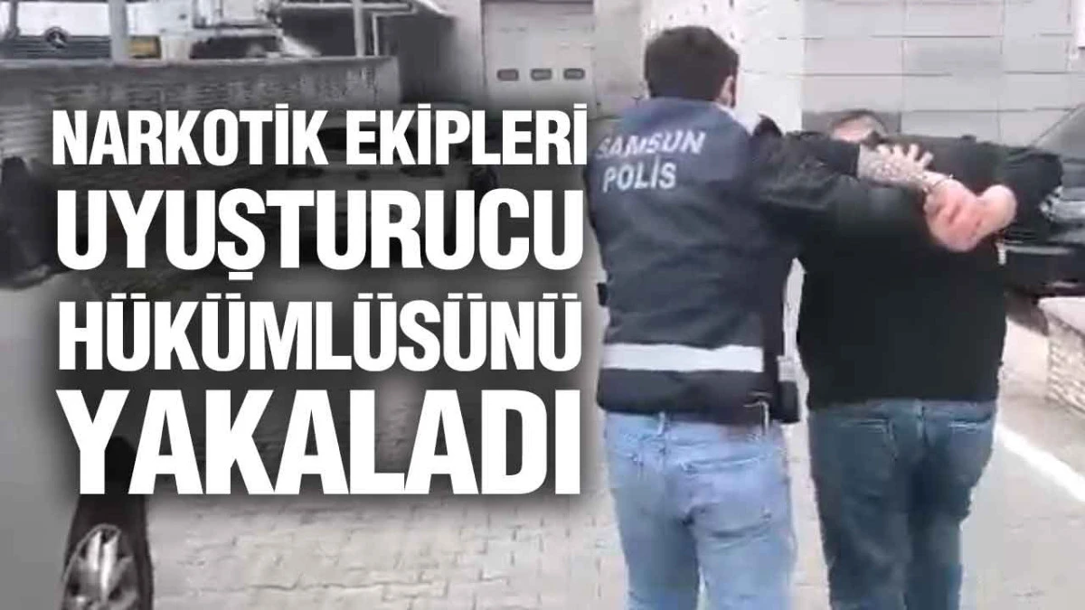 Samsun&rsquo;da Uyuşturucu Su&ccedil;undan Aranan Şahıs Yakalandı