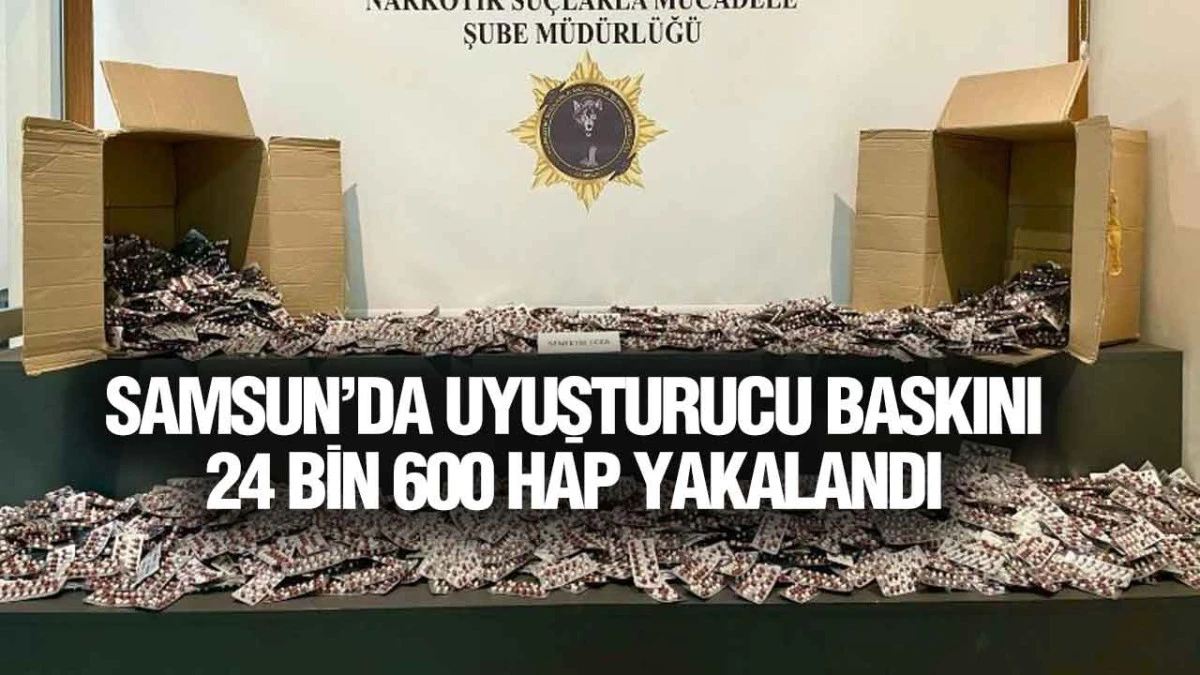 Samsun&rsquo;da Zehir Tacirlerine Darbe! 24 Bin 600 Hap Yakalandı