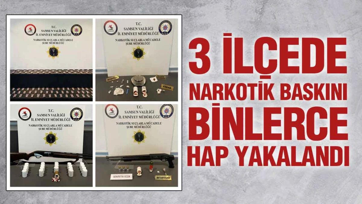 Samsun&rsquo;da Zehir Tacirlerine Darbe: 3 İl&ccedil;ede Operasyon