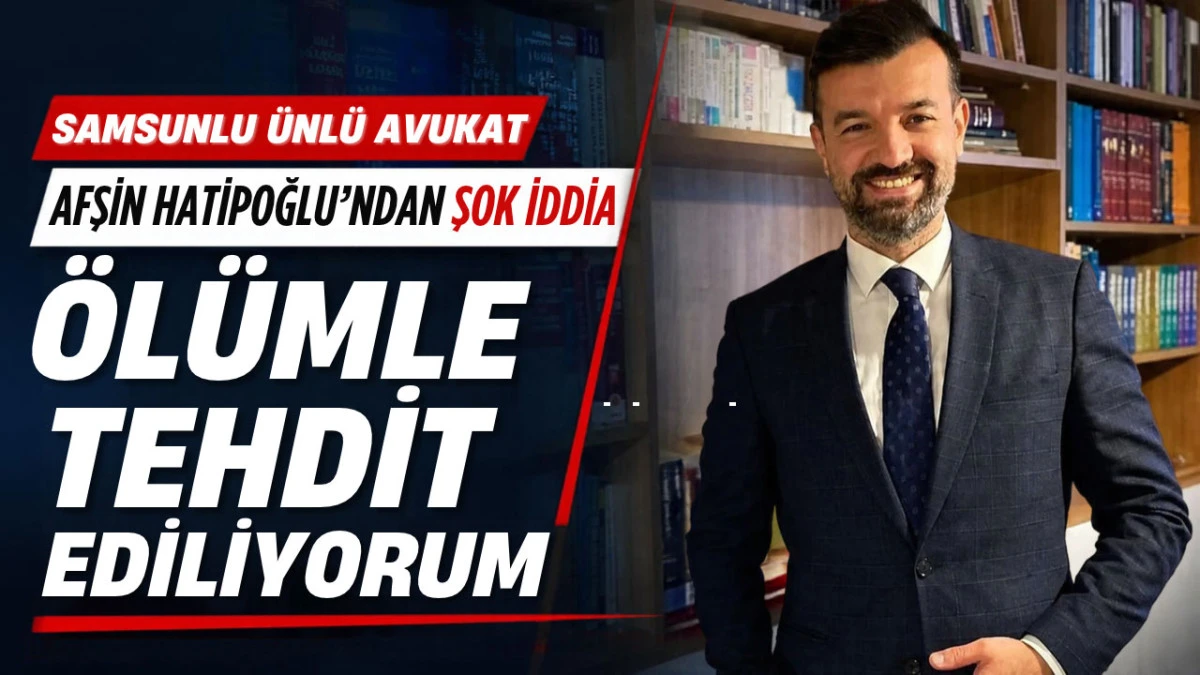 Samsunlu Avukat Afşin Hatipoğlu&rsquo;na &Ouml;l&uuml;m Tehdidi