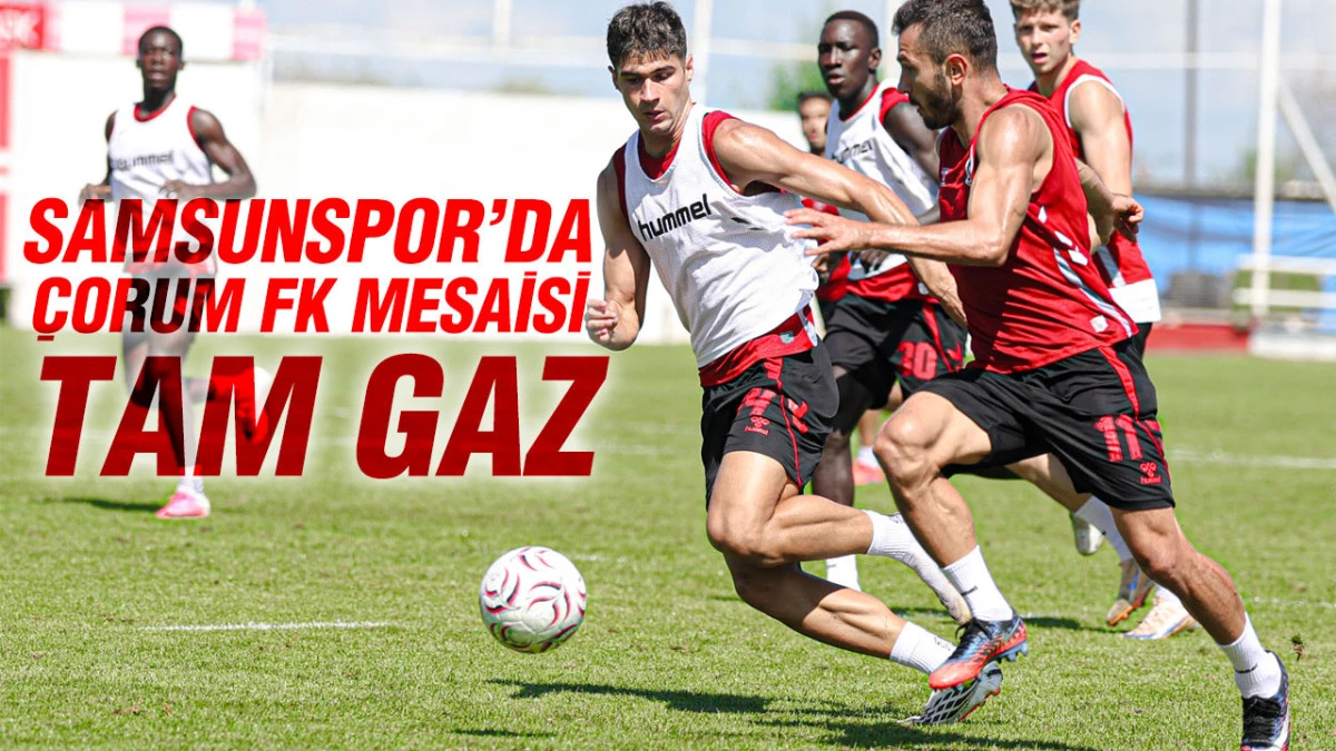 Samsunspor, &Ccedil;orum FK Ma&ccedil;ı &Ouml;ncesi Vites Y&uuml;kseltti