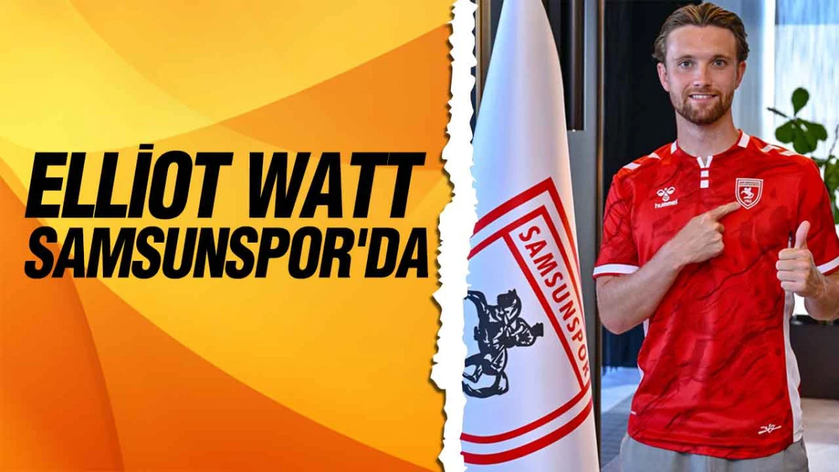 Samsunspor Elliot Watt Transferini A&ccedil;ıkladı! İsko&ccedil; Orta Saha ile 4 Yıllık İmza