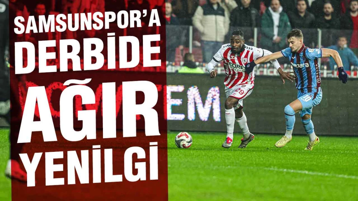 Samsunspor, Karadeniz Derbisinde Trabzonspor&rsquo;a 3-0 Mağlup Oldu