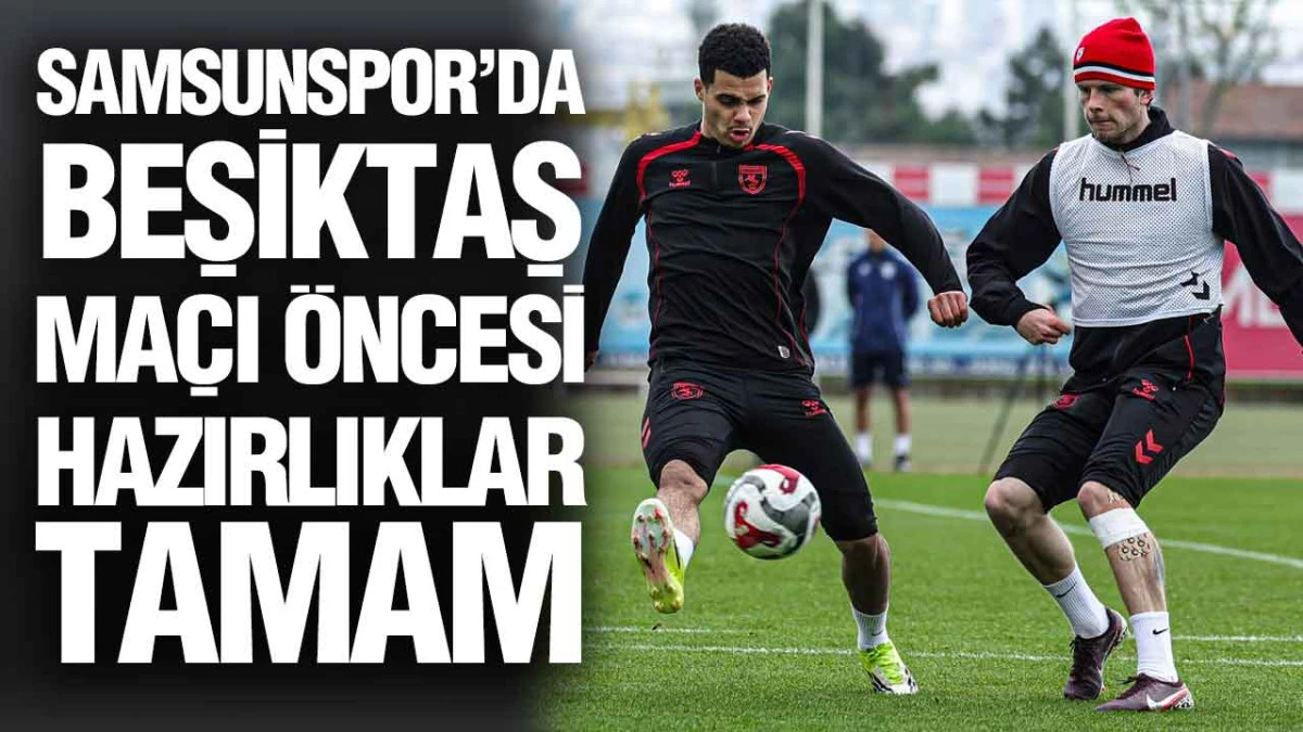 Samsunspor&rsquo;da Beşiktaş Ma&ccedil;ı &Ouml;ncesi Hazırlıklar Tamam