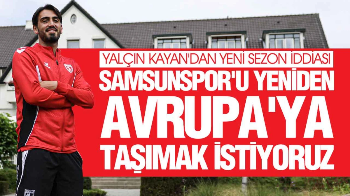 Samsunspor'da Yal&ccedil;ın Kayan'dan Sezon &Ouml;ncesi Umut Veren A&ccedil;ıklamalar