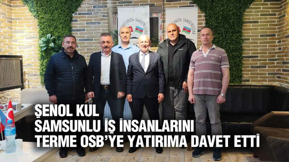 Şenol Kul Azerbaycan&rsquo;da Samsunlu İş İnsanlarıyla Buluştu