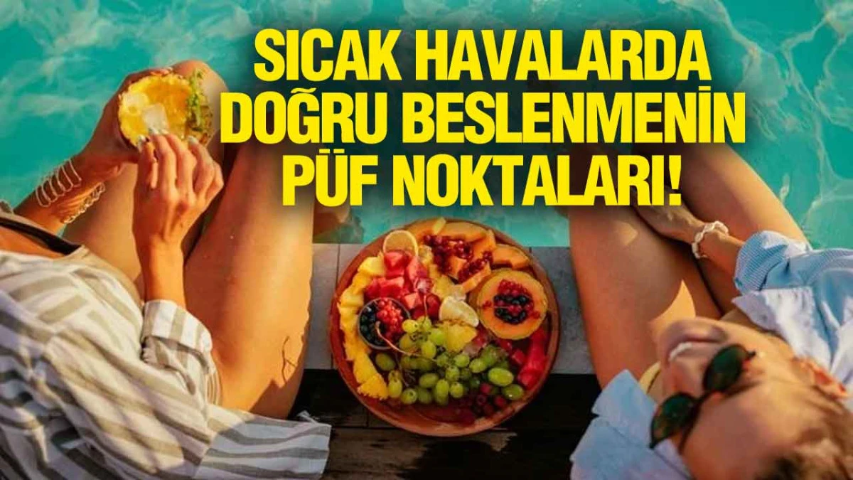 Sıcak Havalarda Doğru Beslenmenin Püf Noktaları!