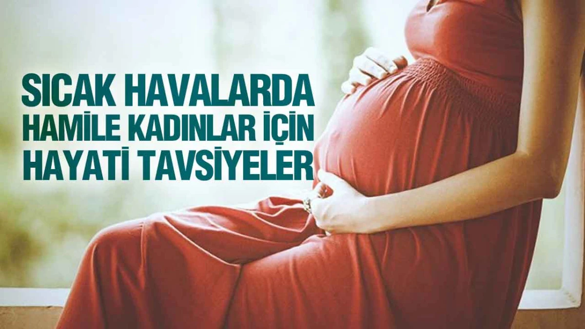 Sıcak Havalarda Hamile Kadınlar İçin Hayati Tavsiyeler