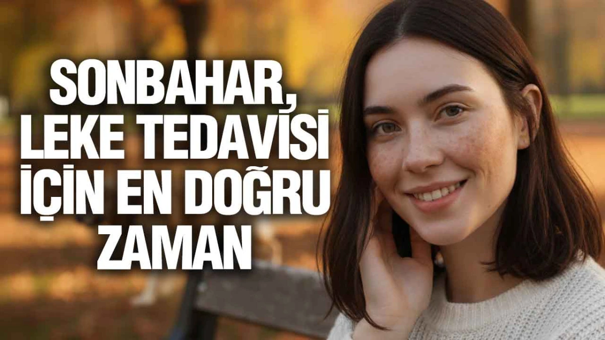 Sonbahar, Leke Tedavisi İçin En Doğru Zaman