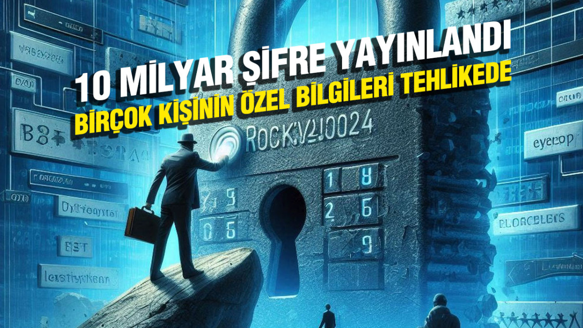 Tarihteki en büyük hacklerden: 10 milyar şifre yayınlandı, birçok kişinin özel bilgileri tehlikede