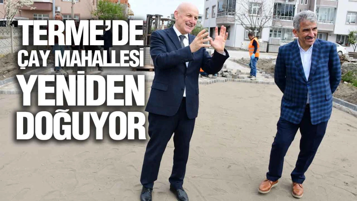 Terme&rsquo;de &Ccedil;ay Mahallesi Yeniden Doğuyor