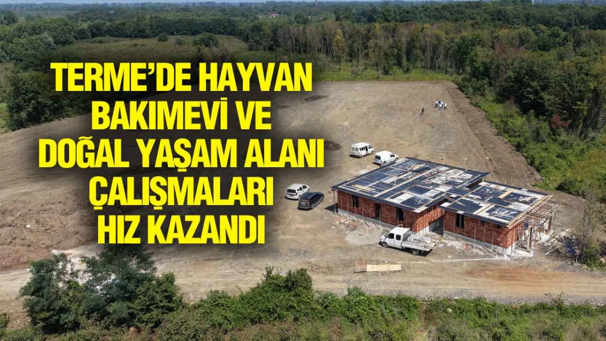 Terme&rsquo;de Hayvan Bakımevi Ve Doğal Yaşam Alanı &Ccedil;alışmaları Hız Kazandı
