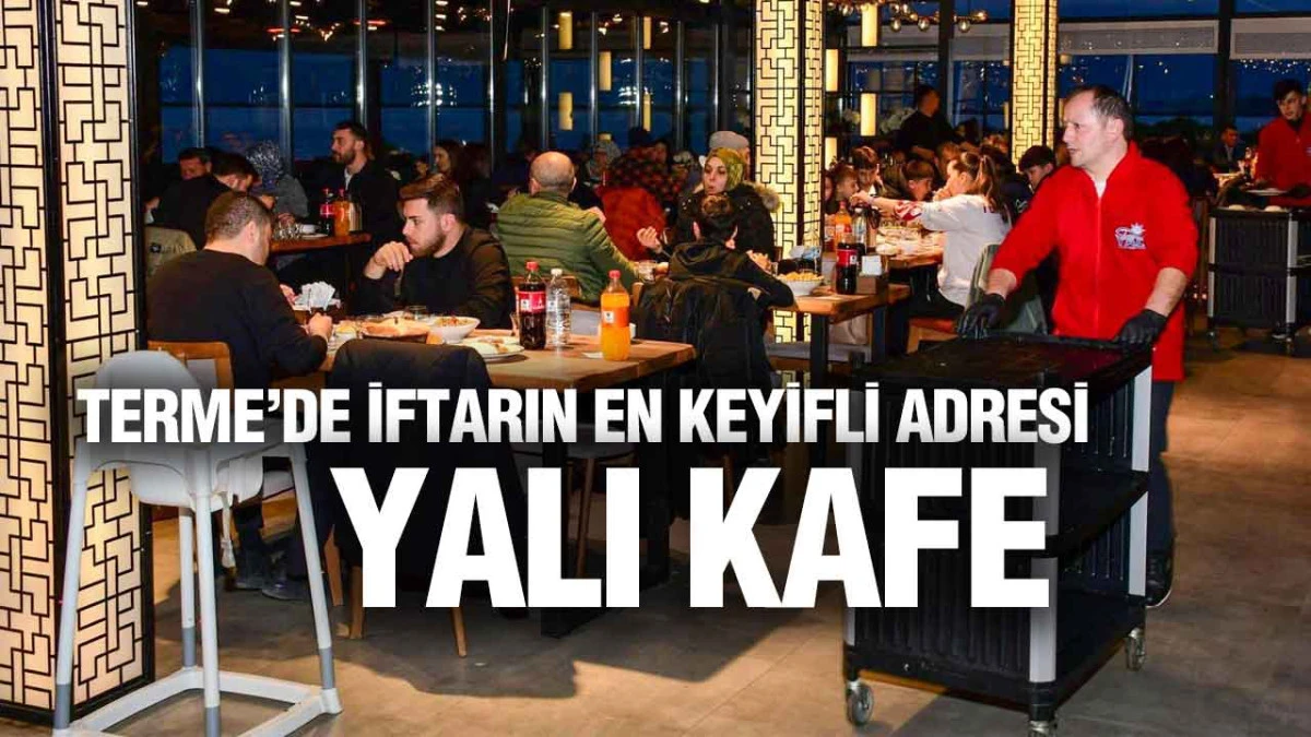 Terme&rsquo;de İftarın En Keyifli Adresi: Yalı Kafe