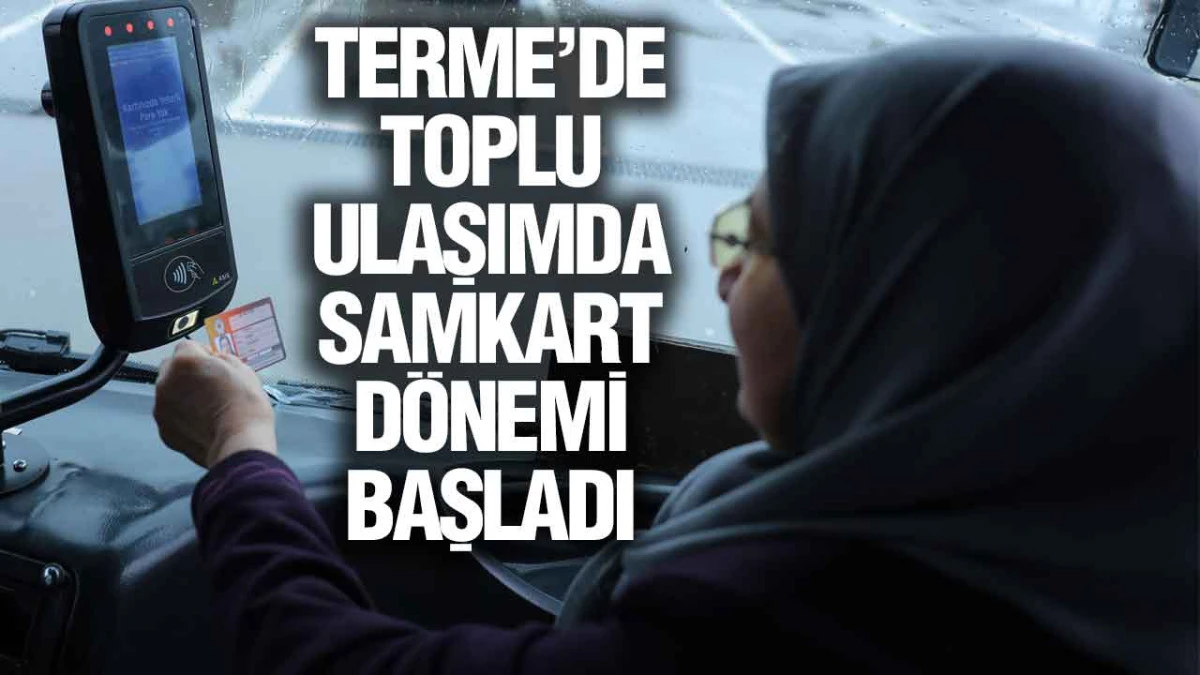 Terme&rsquo;de Toplu Ulaşımda SAMKART D&ouml;nemi Başladı