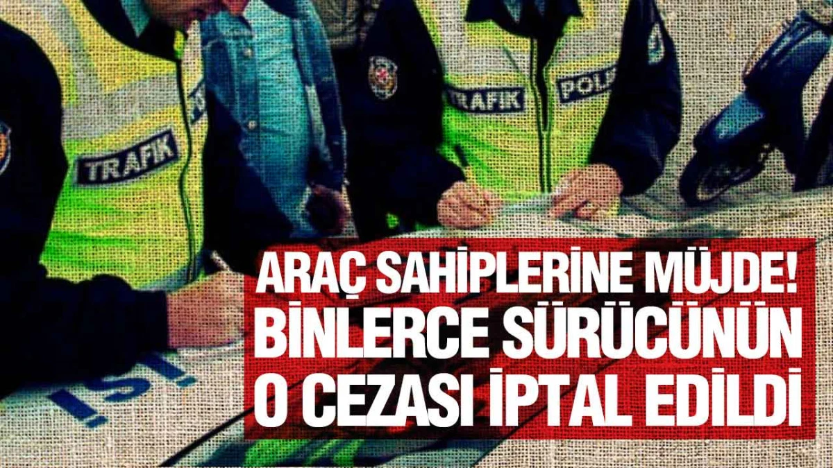 Trafik Cezalarında Geri Adım! 27 Şubat&rsquo;tan Sonra Yazılan Cezalar İptal