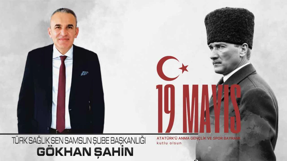 T&uuml;rk Sağlık Sen Samsun Şube Başkanı G&ouml;khan Şahin, 19 Mayıs Atat&uuml;rk'&uuml; Anma, Gen&ccedil;lik ve Spor Bayramı