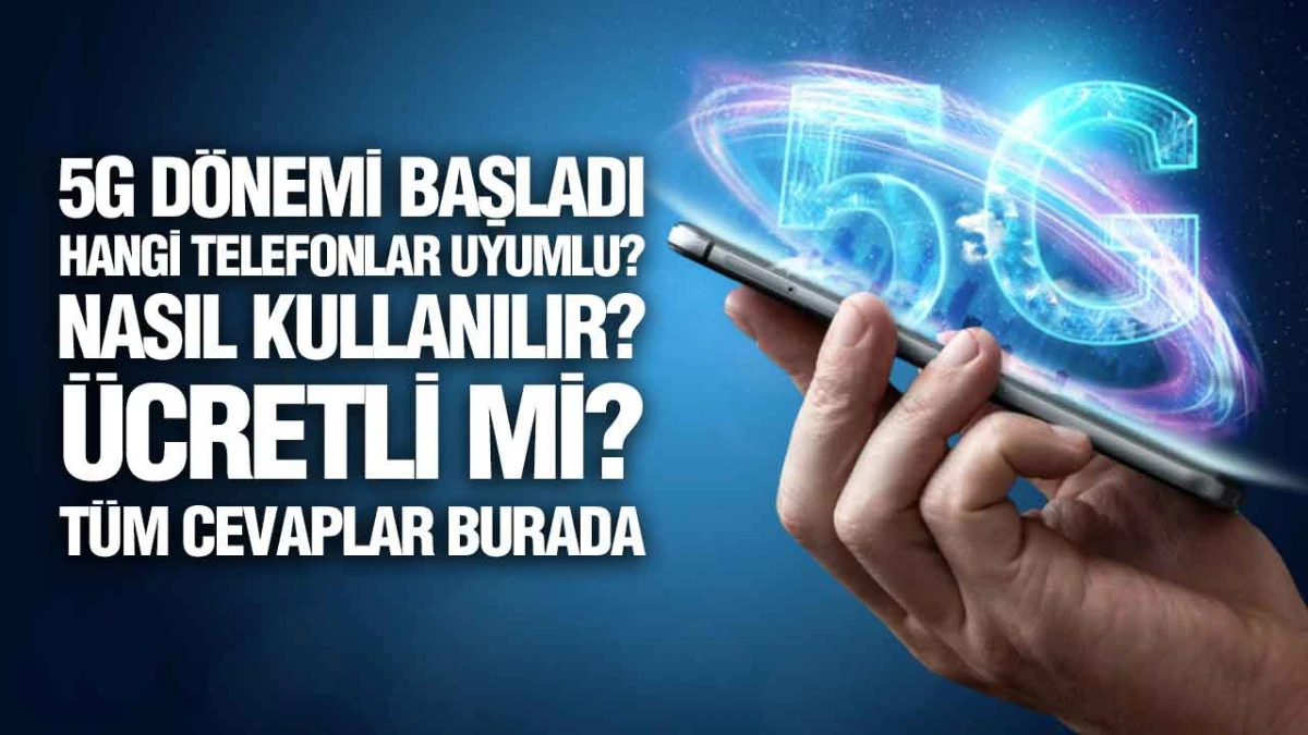 T&uuml;rkiye&rsquo;de 5G D&ouml;nemi Başladı &Uuml;cretli mi, Hangi Telefonlar Destekliyor?