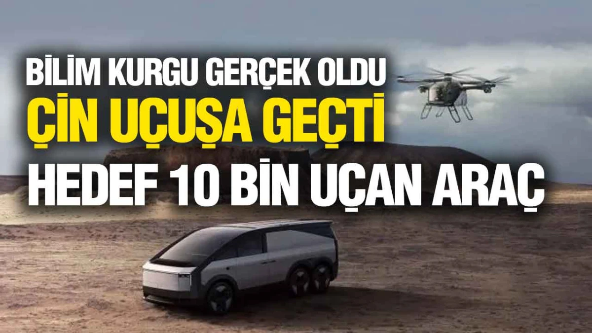 U&ccedil;an Arabada Seri &Uuml;retim Başladı: &Ccedil;in 10 Bin Aracı 2026&rsquo;ya Kadar Havalandıracak