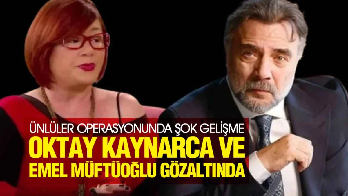 &Uuml;nl&uuml;ler Operasyonunda Şok Gelişme, Oktay Kaynarca ve Emel M&uuml;ft&uuml;oğlu G&ouml;zaltında