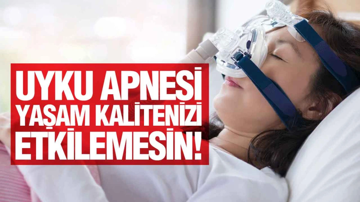 Uyku Apnesi Yaşam Kalitenizi Etkilemesin