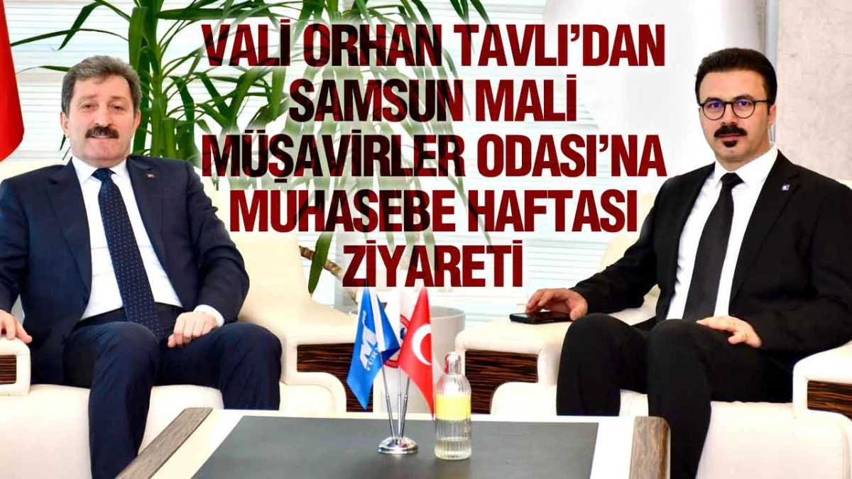 Vali Orhan Tavlı&rsquo;dan Samsun Mali M&uuml;şavirler Odası&rsquo;na Muhasebe Haftası Ziyareti