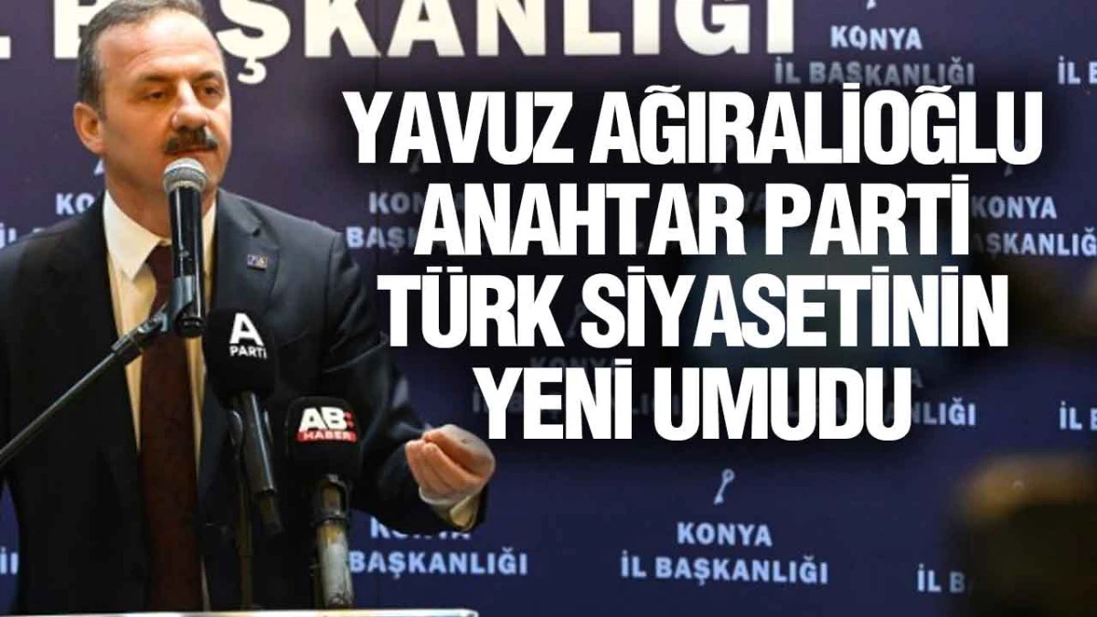 Yavuz Ağıralioğlu, Konya&rsquo;dan Sert Mesajlar Verdi