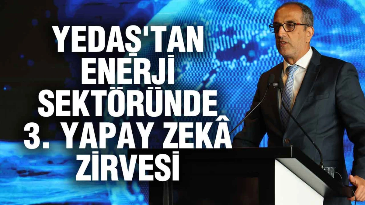 YEDAŞ'tan Enerji Sekt&ouml;r&uuml;nde 3. Yapay Zek&acirc; Zirvesi