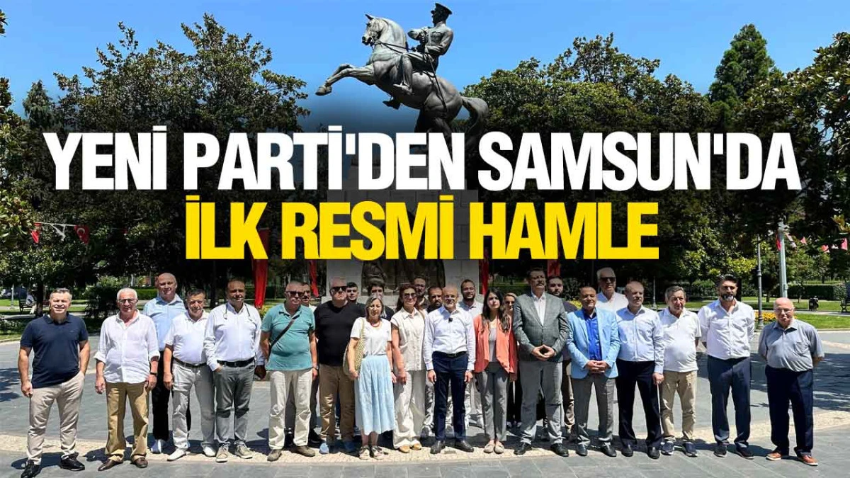 YENİ Parti Samsun'da Resmen Teşkilatlanıyor: İlk Başvuru Yapıldı