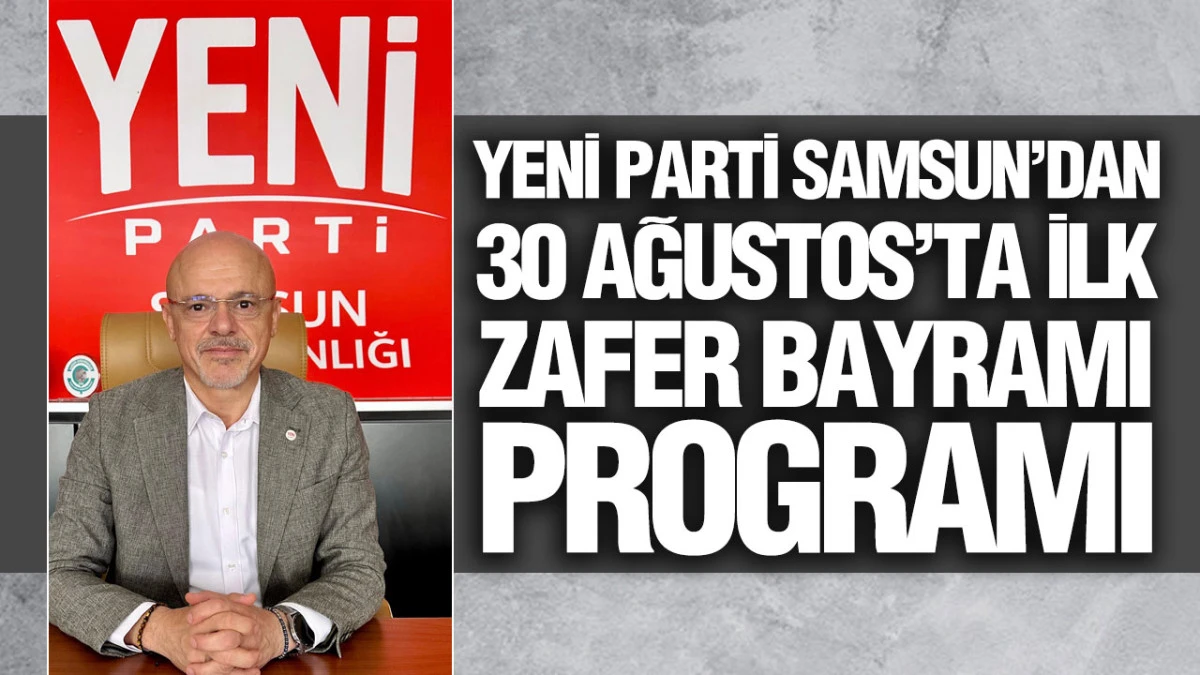 YENİ Parti&rsquo;nin Samsun&rsquo;daki İlk Zafer Bayramı Programı Belli Oldu