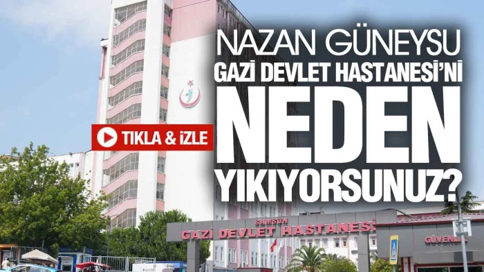 Nazan Güneysu’dan Gazi Devlet Hastanesi Tepkisi