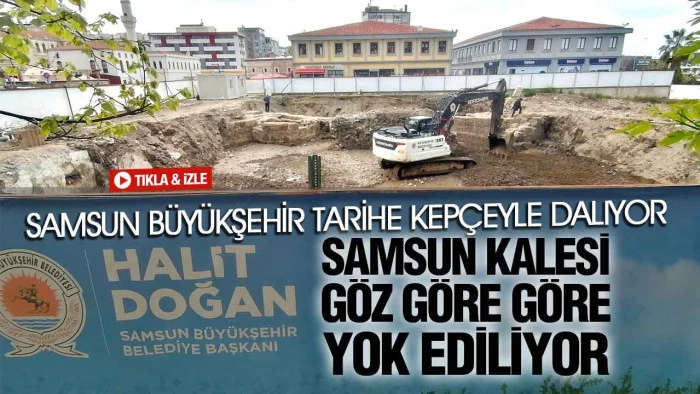 Samsun Kalesi Kepçeyle Kazılıyor! Tarihi Doku Tehlike Altında