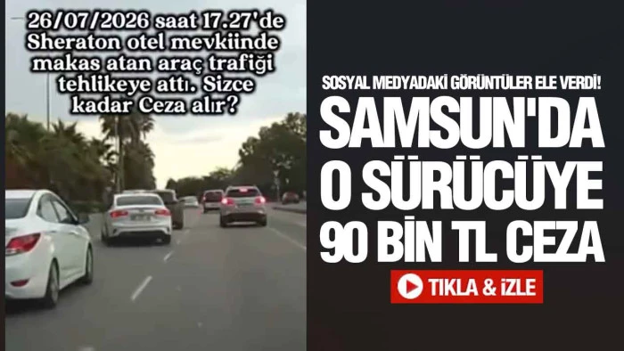 Samsun'da Trafik Magandasına Ağır Yaptırım: Ehliyetine El Konuldu