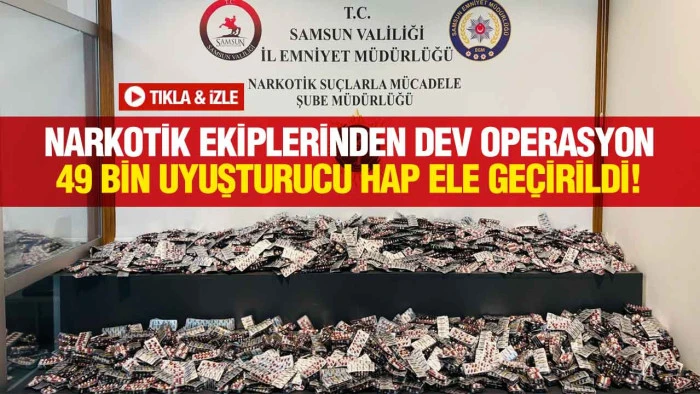 Samsun’da Nefes Kesen Operasyon! 49 Bin Uyuşturucu Hap Ele Geçirildi