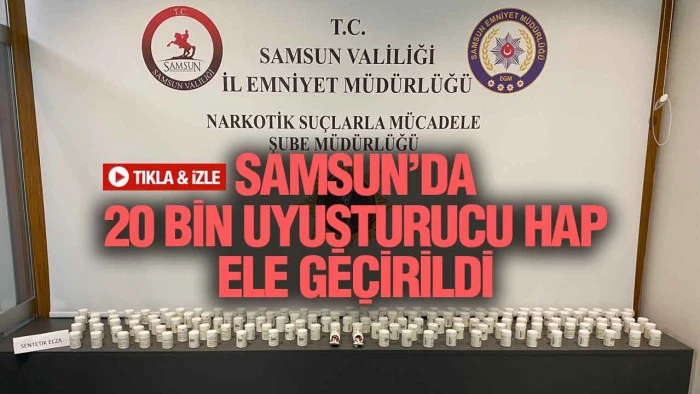Samsun’da Uyuşturucu Operasyonu 20 Bin Sentetik Ecza Ele Geçirildi